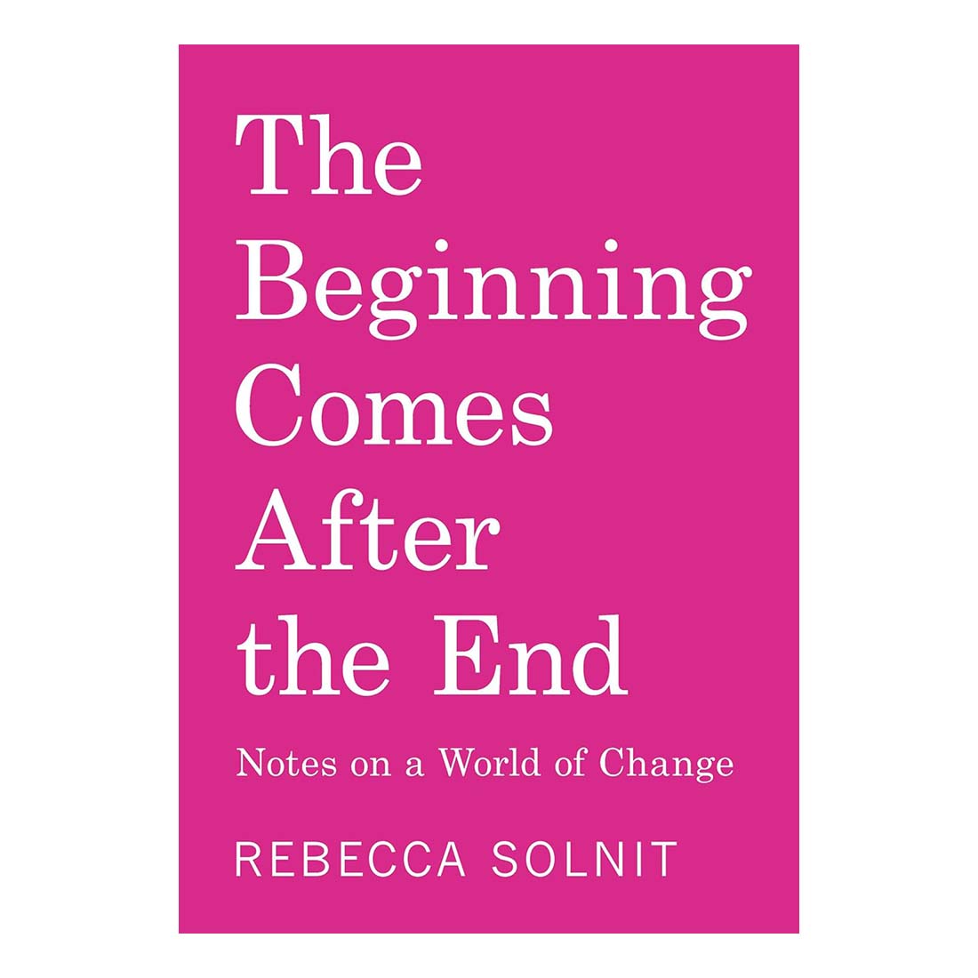 The Beginning Comes After the End: Notes On a World of Change