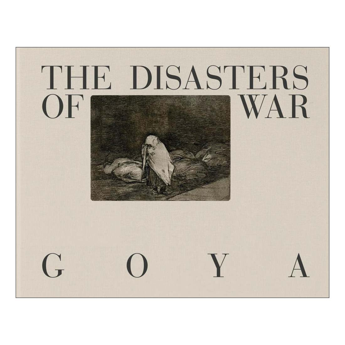 Cover of 'The Disasters of War' by Goya with a black and white illustration on a beige background.