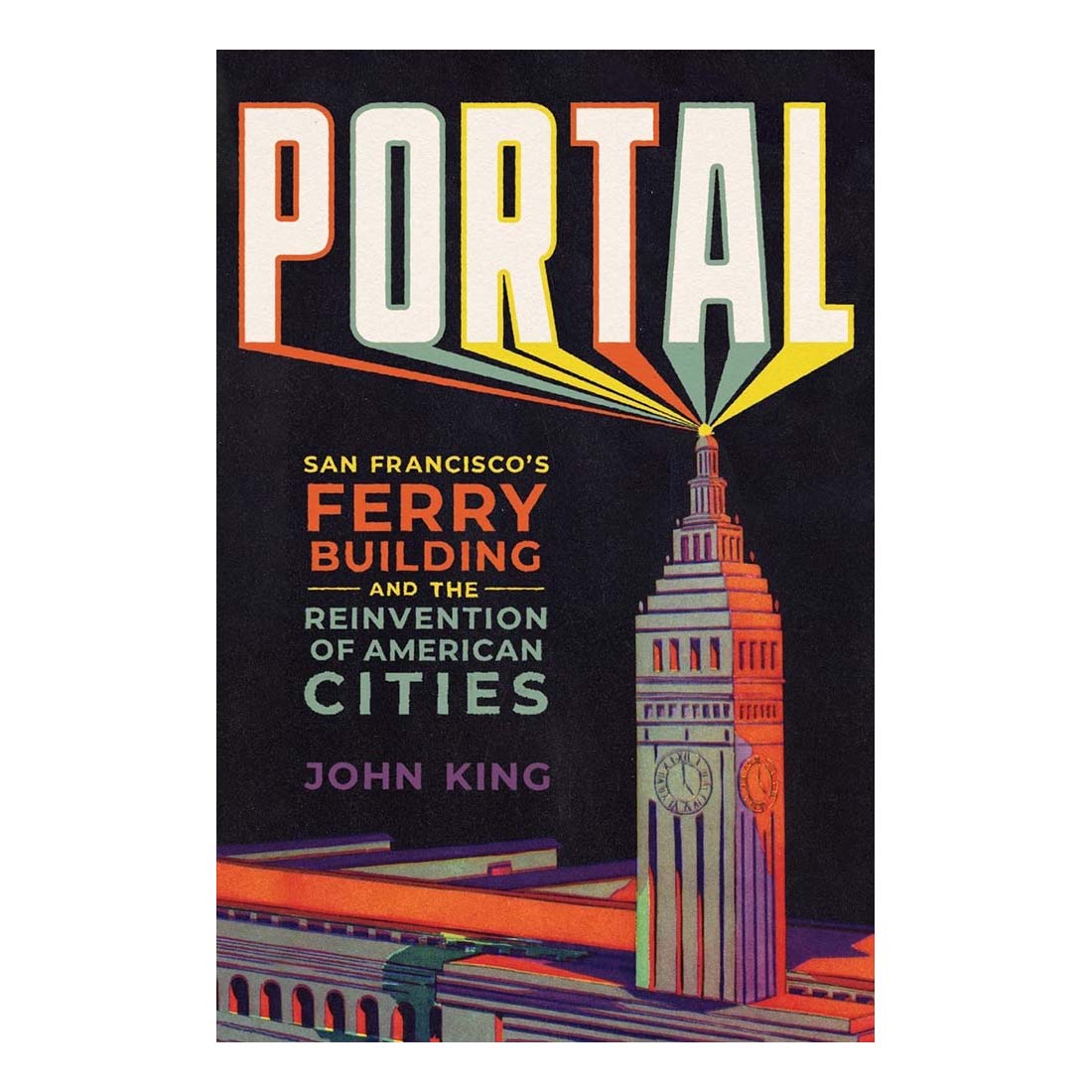 Portal: San Francisco&#39;s Ferry Building and the Reinvention of American Cities