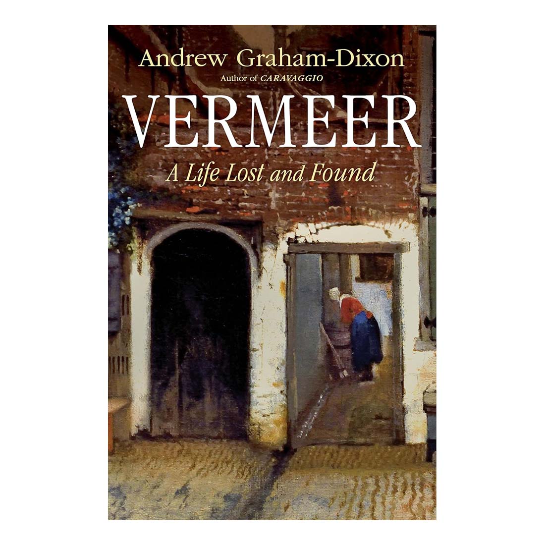 Book cover of 'Vermeer: A Life Lost and Found' by Andrew Graham-Dixon with a painting of a man walking through a doorway.