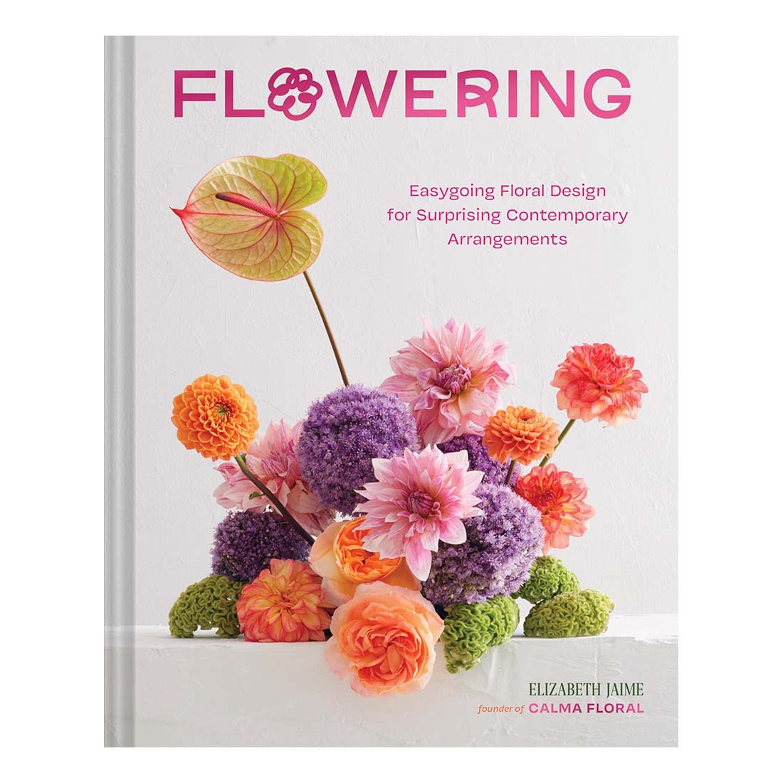 Flowering: Easygoing Floral Design for Surprising Contemporary Arrangements