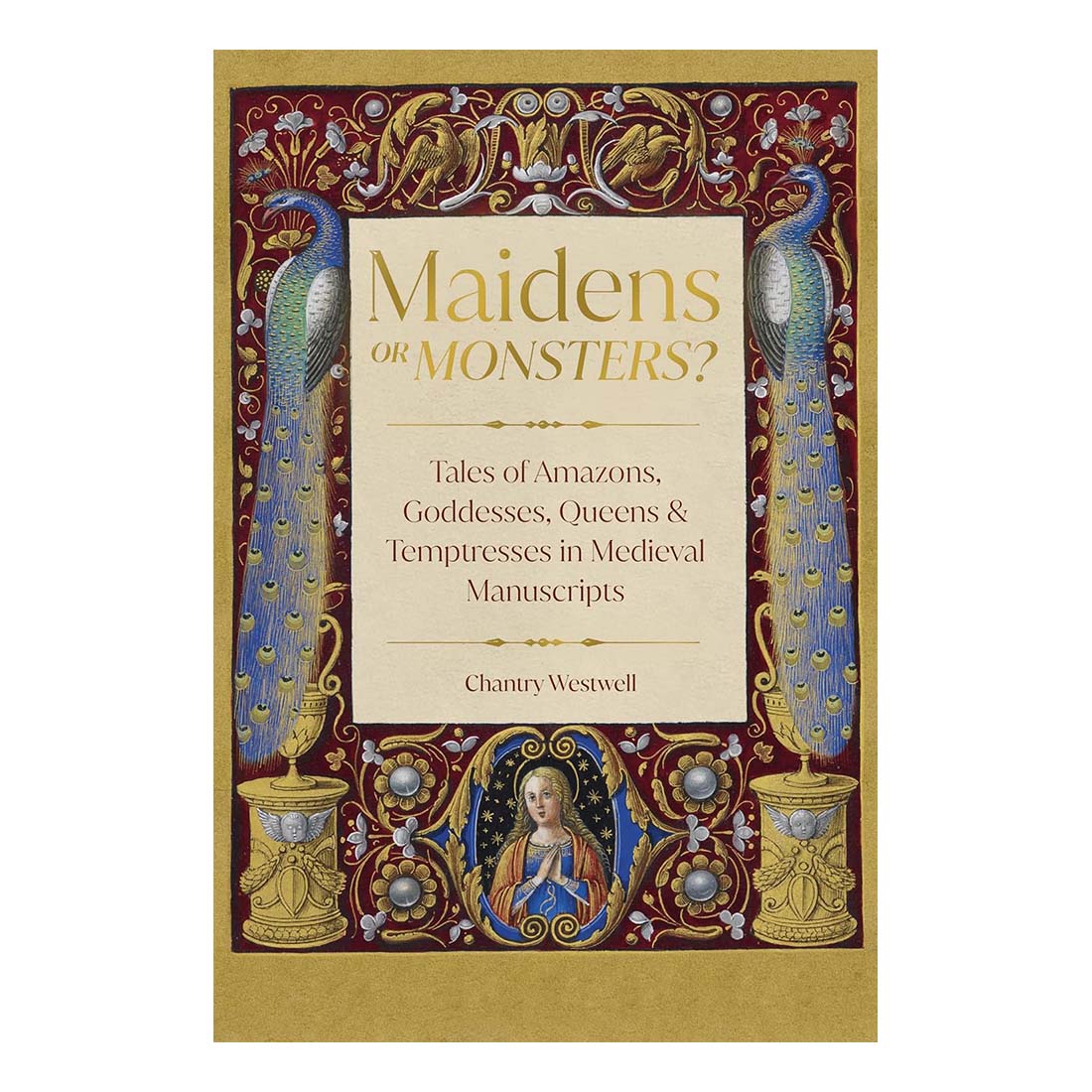 Maidens or Monsters? Amazons and Goddesses, Queens and Temptresses, in Medieval Legend