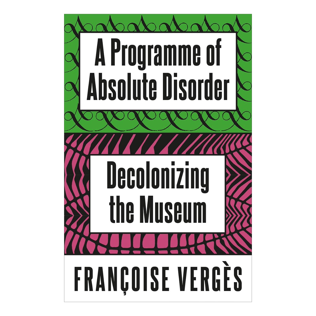 A Programme of Absolute Disorder: Decolonizing the Museum