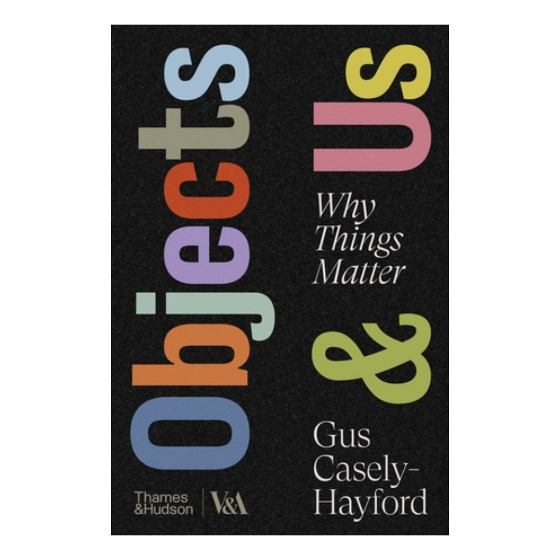 Objects & Us: Why Things Matter