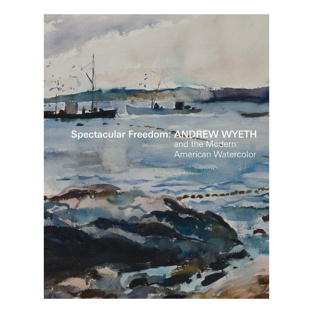 Spectacular Freedom: Andrew Wyeth and the Modern American Watercolor