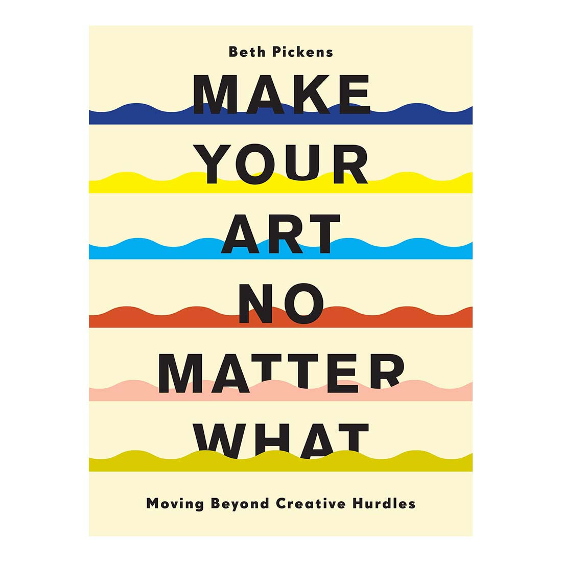 The cover of the book 'Make Your Art No Matter What' by Beth Pickens, featuring text arranged in colorful, horizontal bands on a white background.